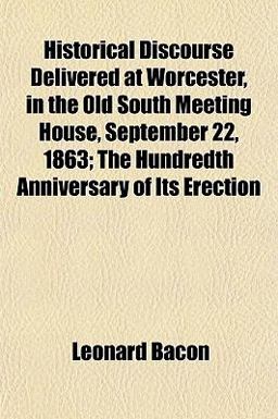 Historical Discourse Delivered at Worcester, in the Old South Meeting House, September 22, 1863; the Hundredth Anniversary of Its Erection