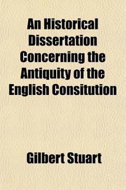An Historical Dissertation Concerning the Antiquity of the English Consitution