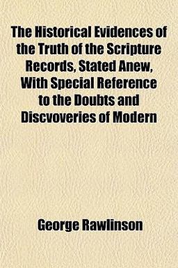 The Historical Evidences of the Truth of the Scripture Records, Stated Anew, with Special Reference to the Doubts and Discvoveries of Modern