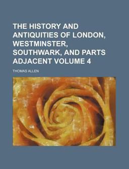 The History and Antiquities of London, Westminster, Southwark, and Parts Adjacent