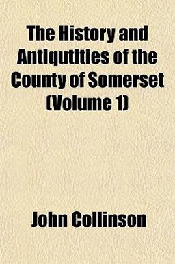 The History and Antiqutities of the County of Somerset