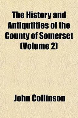 The History and Antiqutities of the County of Somerset