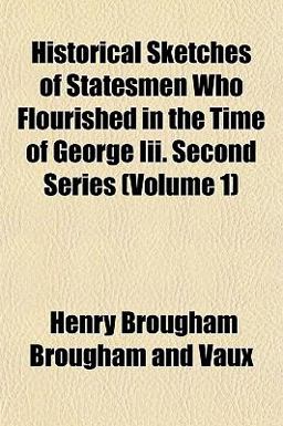 Historical Sketches of Statesmen Who Flourished in the Time of George III Second Series