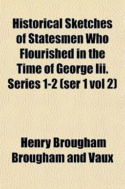 Historical Sketches of Statesmen Who Flourished in the Time of George III Series 1-2
