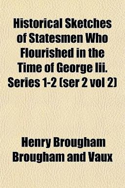 Historical Sketches of Statesmen Who Flourished in the Time of George III Series 1-2