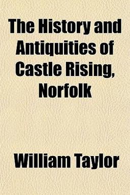 The History and Antiquities of Castle Rising, Norfolk