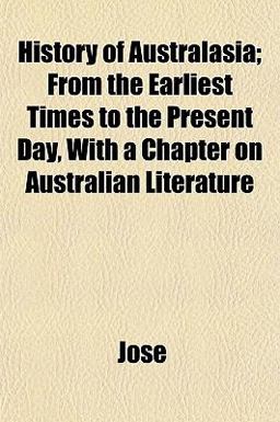 History of Australasia; from the Earliest Times to the Present Day, with a Chapter on Australian Literature