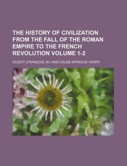 The History of Civilization from the Fall of the Roman Empire to the French Revolution The History of Civilization from the Fall of the Roman Empire to the French Revolution
