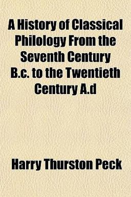 A History of Classical Philology from the Seventh Century B C to the Twentieth Century a D