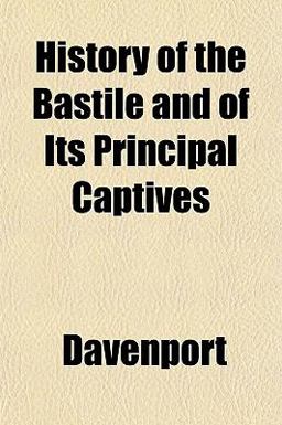 History of the Bastile and of Its Principal Captives