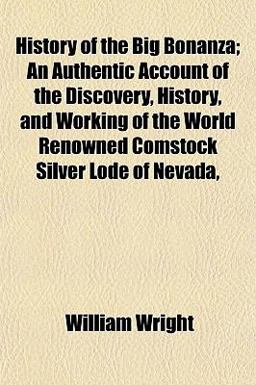 History of the Big Bonanza; an Authentic Account of the Discovery, History, and Working of the World Renowned Comstock Silver Lode of Nevada