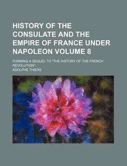 History of the Consulate and the Empire of France under Napoleon
