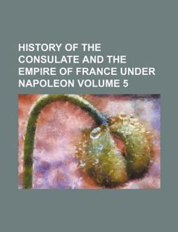 History of the Consulate and the Empire of France under Napoleon
