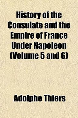 History of the Consulate and the Empire of France under Napoleon