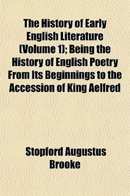 The History of Early English Literature; Being the History of English Poetry from Its Beginnings to the Accession of King Aelfred