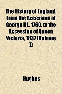 The History of England, from the Accession of George III , 1760, to the Accession of Queen Victoria 1837