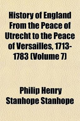 History of England from the Peace of Utrecht to the Peace of Versailles, 1713-1783