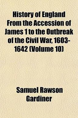 History of England from the Accession of James 1 to the Outbreak of the Civil War, 1603-1642