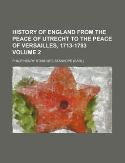 History of England from the Peace of Utrecht to the Peace of Versailles, 1713-1783