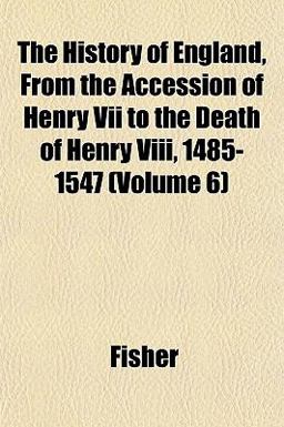 The History of England, from the Accession of Henry Vii to the Death of Henry Viii, 1485-1547