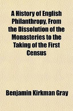 A History of English Philanthropy from the Dissolution of the Monasteries to the Taking of the First Census