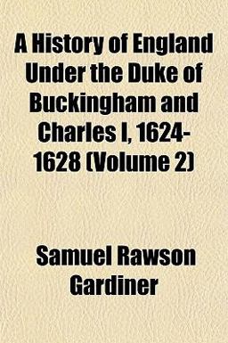A History of England under the Duke of Buckingham and Charles I, 1624-1628