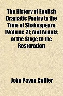 The History of English Dramatic Poetry to the Time of Shakespeare; and Annals of the Stage to the Restoration
