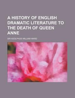 A History of English Dramatic Literature to the Death of Queen Anne