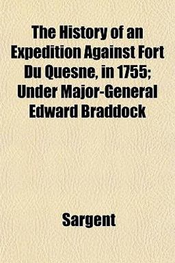 The History of an Expedition Against Fort du Quesne, in 1755; under Major-General Edward Braddock