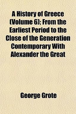 A History of Greece; from the Earliest Period to the Close of the Generation Contemporary with Alexander the Great