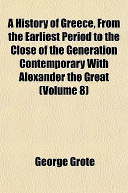 A History of Greece, from the Earliest Period to the Close of the Generation Contemporary with Alexander the Great