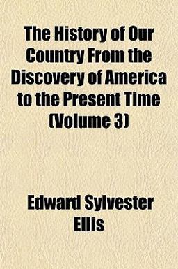 The History of Our Country from the Discovery of America to the Present Time