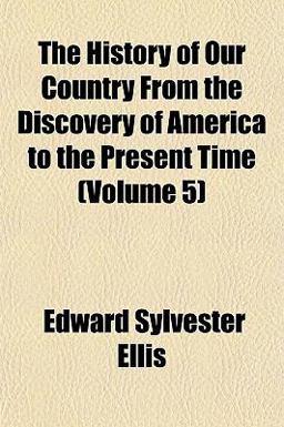 The History of Our Country from the Discovery of America to the Present Time