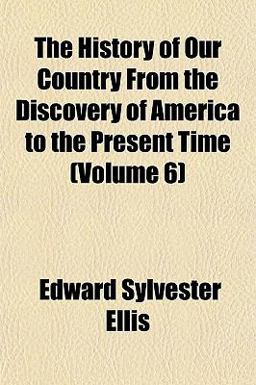 The History of Our Country from the Discovery of America to the Present Time