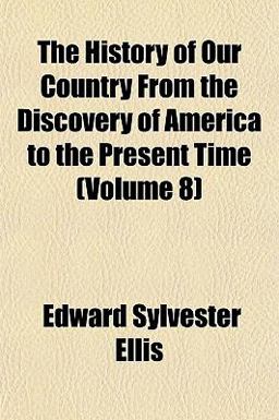The History of Our Country from the Discovery of America to the Present Time