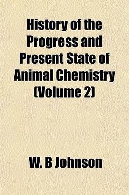 History of the Progress and Present State of Animal Chemistry