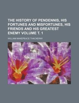 The History of Pendennis, His Fortunes and Misfortunes, His Friends and His Greatest Enemy