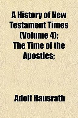 A History of New Testament Times; the Time of the Apostles;