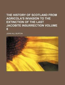 The History of Scotland from Agricola's Invasion to the Extinction of the Last Jacobite Insurrection