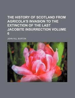 The History of Scotland from Agricola's Invasion to the Extinction of the Last Jacobite Insurrection