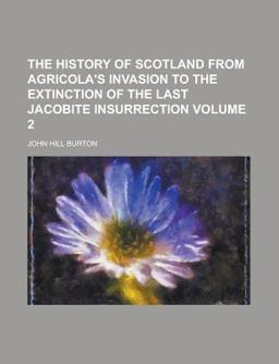 The History of Scotland from Agricola's Invasion to the Extinction of the Last Jacobite Insurrection