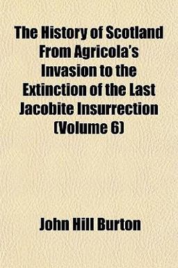 The History of Scotland from Agricola's Invasion to the Extinction of the Last Jacobite Insurrection