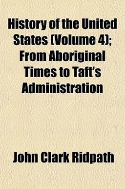 History of the United States; from Aboriginal Times to Taft's Administration