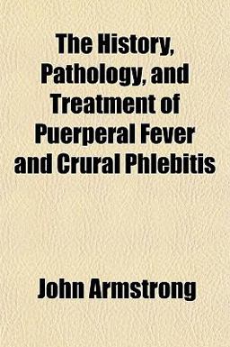 The History, Pathology, and Treatment of Puerperal Fever and Crural Phlebitis