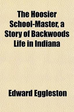 The Hoosier School-Master, a Story of Backwoods Life in Indian