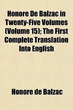 Honoré de Balzac in Twenty-Five Volumes; the First Complete Translation into English