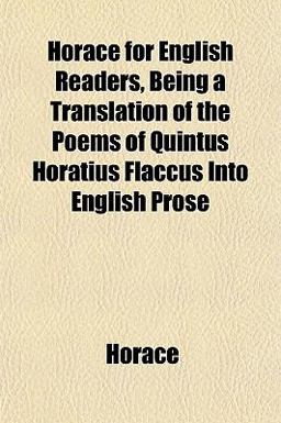 Horace for English Readers, Being a Translation of the Poems of Quintus Horatius Flaccus into English Prose