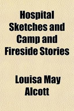 Hospital Sketches and Camp and Fireside Stories