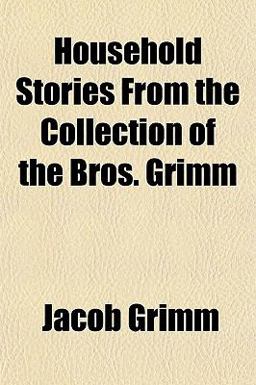 Household Stories from the Collection of the Bros Grimm