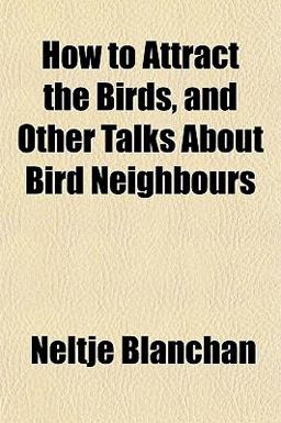 How to Attract the Birds, and Other Talks about Bird Neighbours How to Attract the Birds, and Other Talks about Bird Neighbours